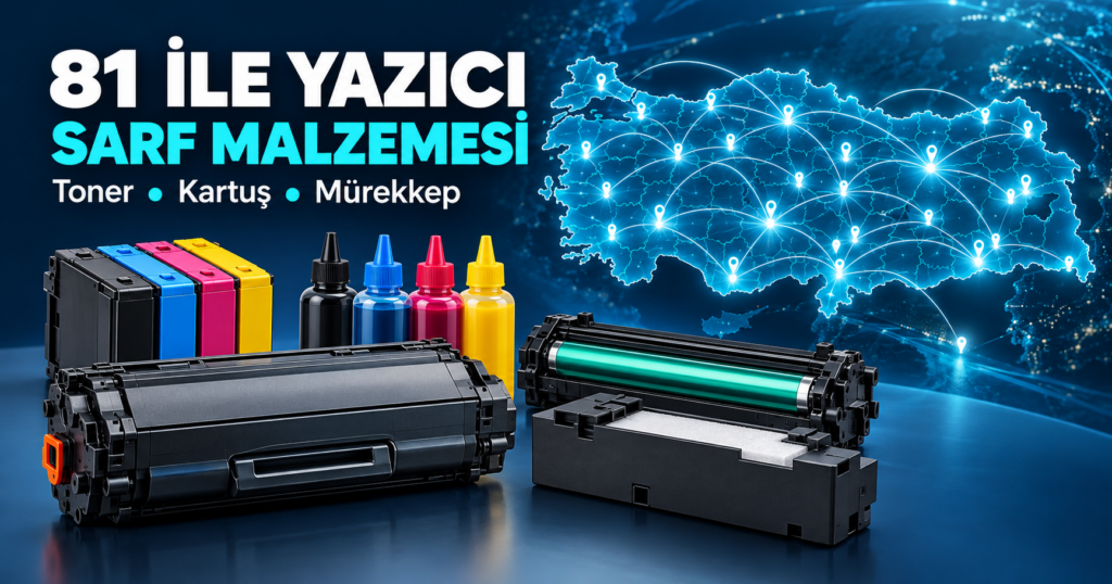 Türkiye’nin 81 İline Yazıcı Sarf Malzemesi Tedariki: Toner, Kartuş ve Mürekkep Rehberi